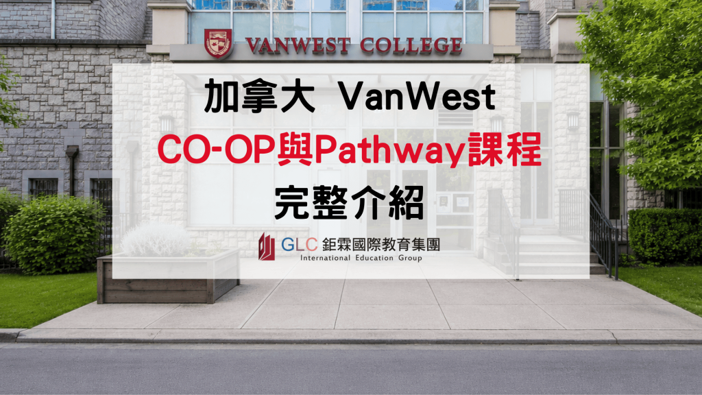 2026 VanWest College Co-op 升學 Pathway、課程與實習全解析-GLC鉅霖