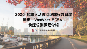 2026 加拿大幼教助理課程教育展優惠｜VanWest ECEA 快速培訓課程介紹｜GLC鉅霖遊學